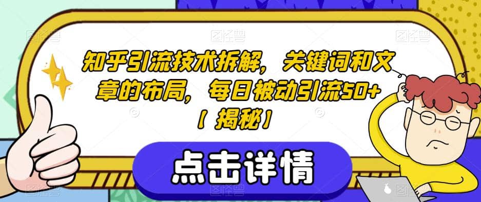 知乎引流技术拆解，关键词和文章的布局，每日被动引流50+【揭秘】吉晟搞钱-网创项目资源站-副业项目-创业项目-搞钱项目吉晟搞钱