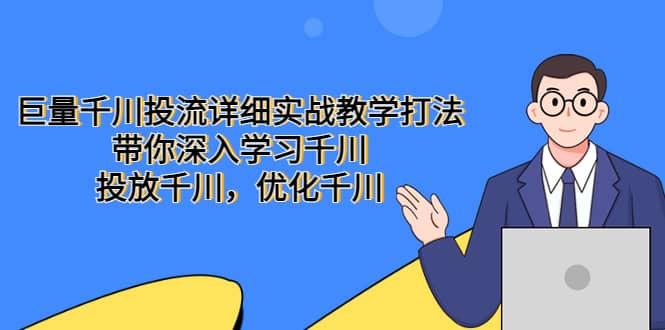 巨量千川投流详细实战教学打法：带你深入学习千川，投放千川，优化千川吉晟搞钱-网创项目资源站-副业项目-创业项目-搞钱项目吉晟搞钱