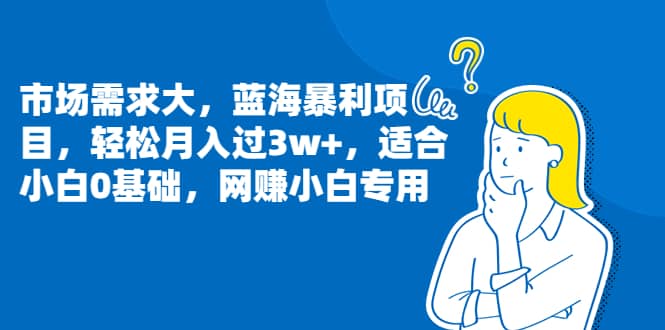 市场需求大，蓝海暴利项目，轻松月入过3w+，适合小白0基础，网赚小白专用吉晟搞钱-网创项目资源站-副业项目-创业项目-搞钱项目吉晟搞钱