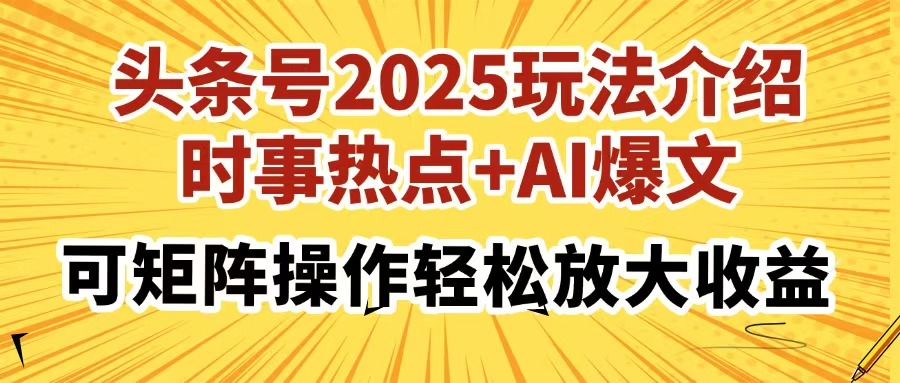 头条号2025玩法介绍，时事热点+AI爆文，可矩阵操作轻松放大收益吉晟搞钱-网创项目资源站-副业项目-创业项目-搞钱项目吉晟搞钱