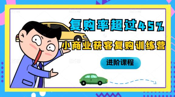 复购率超过45%，小商业获客复购训练营进阶课程吉晟搞钱-网创项目资源站-副业项目-创业项目-搞钱项目吉晟搞钱