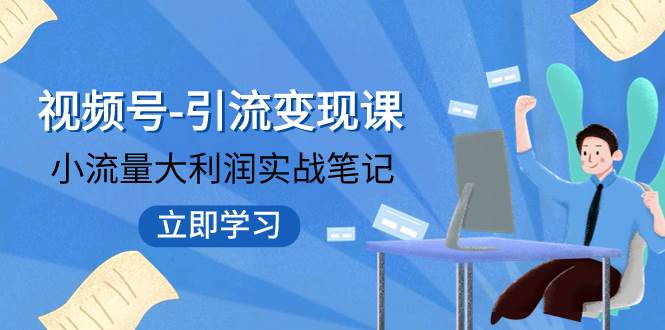 视频号-引流变现课：小流量大利润实战笔记  冲破传统思维 重塑品牌格局!吉晟搞钱-网创项目资源站-副业项目-创业项目-搞钱项目吉晟搞钱
