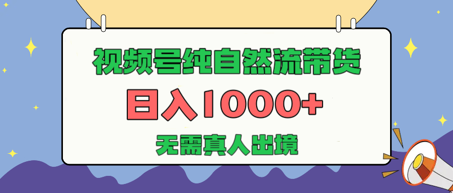 视频号纯自然流带货，日入1000+，无需真人出境，新手小白也可操作吉晟搞钱-网创项目资源站-副业项目-创业项目-搞钱项目吉晟搞钱
