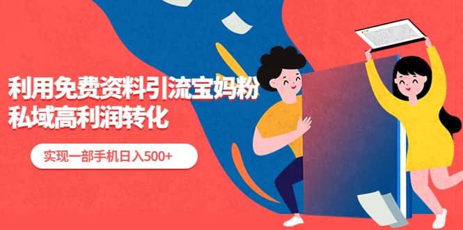 利用免费资料引流宝妈粉，私域高利润转化吉晟搞钱-网创项目资源站-副业项目-创业项目-搞钱项目吉晟搞钱
