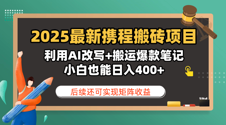2025最新携程搬砖项目，利用AI改写+搬运爆款笔记，小白也能日入400+，后续还可实现矩阵收益吉晟搞钱-网创项目资源站-副业项目-创业项目-搞钱项目吉晟搞钱