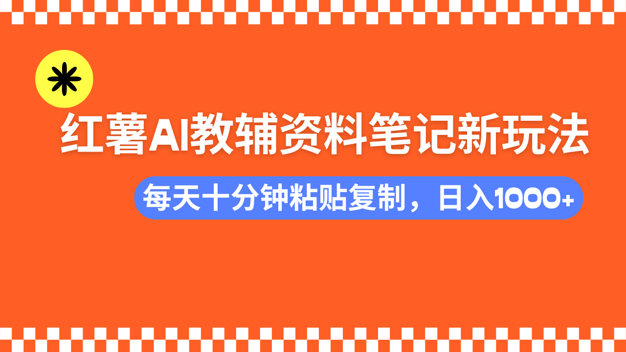 小红书AI教辅资料笔记新玩法，0门槛，可批量可复制，一天十分钟发笔记轻松日入1000+吉晟搞钱-网创项目资源站-副业项目-创业项目-搞钱项目吉晟搞钱