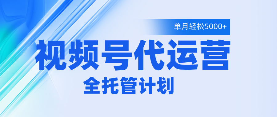 视频号代运营2.0，全程托管招募，单月轻松变现5000+吉晟搞钱-网创项目资源站-副业项目-创业项目-搞钱项目吉晟搞钱