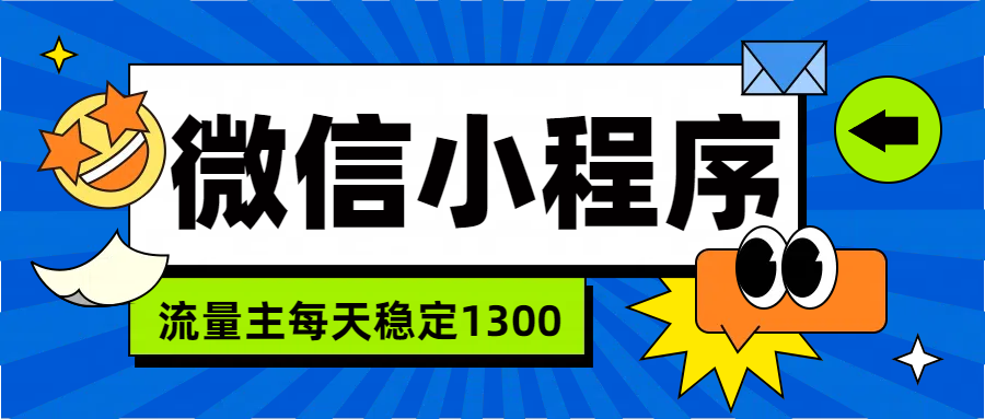 微信小程序流量主，每天都是1300吉晟搞钱-网创项目资源站-副业项目-创业项目-搞钱项目吉晟搞钱