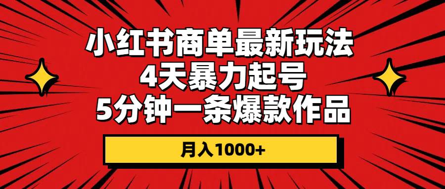 小红书商单最新玩法 4天暴力起号 5分钟一条爆款作品 月入1000+吉晟搞钱-网创项目资源站-副业项目-创业项目-搞钱项目吉晟搞钱