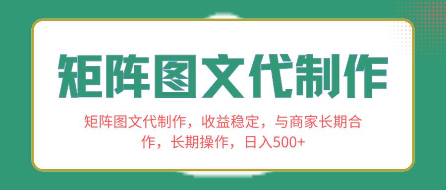 矩阵图文代制作，收益稳定，与商家长期合作，长期操作，日入500+吉晟搞钱-网创项目资源站-副业项目-创业项目-搞钱项目吉晟搞钱