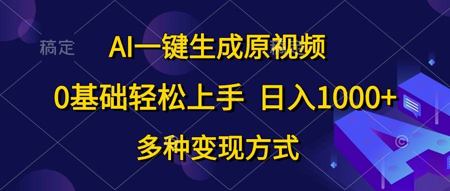 AI一键生成原视频，0基础轻松上手，日入1000+，多种变现方式吉晟搞钱-网创项目资源站-副业项目-创业项目-搞钱项目吉晟搞钱
