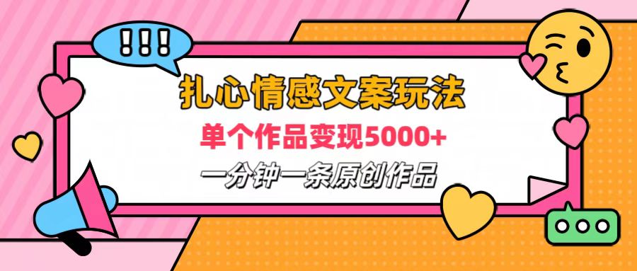 扎心情感文案玩法，单个作品变现6000+，一分钟一条原创作品，流量爆炸吉晟搞钱-网创项目资源站-副业项目-创业项目-搞钱项目吉晟搞钱