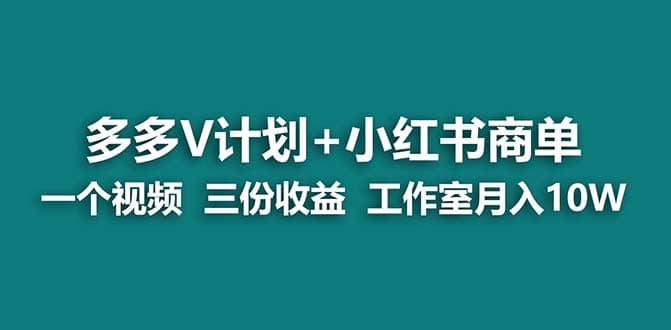 【蓝海项目】多多v计划+小红书商单 一个视频三份收益 工作室月入10w打法吉晟搞钱-网创项目资源站-副业项目-创业项目-搞钱项目吉晟搞钱