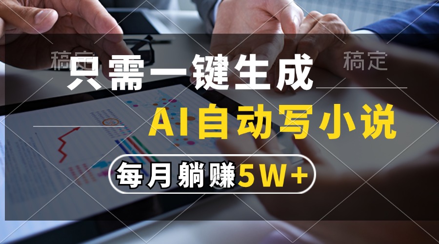 只需一键生成，AI自动写小说，每月躺赚5w+吉晟搞钱-网创项目资源站-副业项目-创业项目-搞钱项目吉晟搞钱