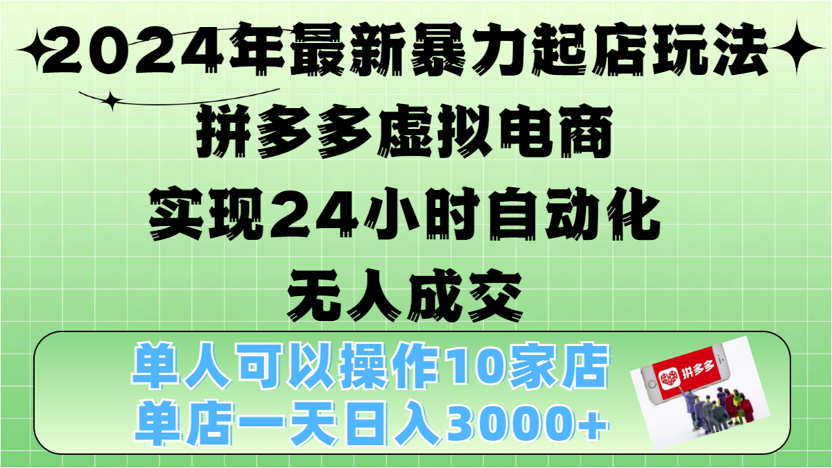 2024年最新暴力起店玩法，拼多多虚拟电商，实现24小时自动化无人成交，单人可以操作10家店，单店日入3000+吉晟搞钱-网创项目资源站-副业项目-创业项目-搞钱项目吉晟搞钱