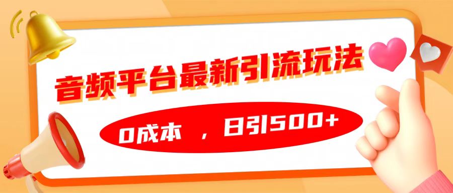音频平台最新引流玩法，日引500+，0成本吉晟搞钱-网创项目资源站-副业项目-创业项目-搞钱项目吉晟搞钱