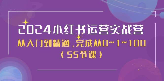2024小红书运营实战营，从入门到精通，完成从0~1~100（50节课）吉晟搞钱-网创项目资源站-副业项目-创业项目-搞钱项目吉晟搞钱