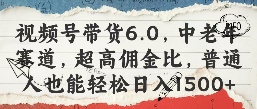 视频号带货6.0，中老年赛道，超高佣金比，普通人也能轻松日入1500+吉晟搞钱-网创项目资源站-副业项目-创业项目-搞钱项目吉晟搞钱