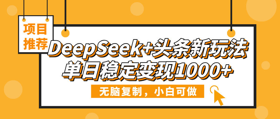 DeepSeek+头条新玩法，无脑复制，小白可做，单日稳定变现1000+吉晟搞钱-网创项目资源站-副业项目-创业项目-搞钱项目吉晟搞钱