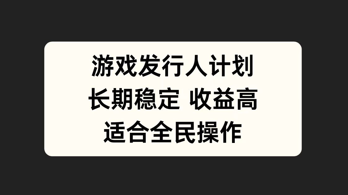 游戏发行人计划，长期稳定，适合全民操作。吉晟搞钱-网创项目资源站-副业项目-创业项目-搞钱项目吉晟搞钱