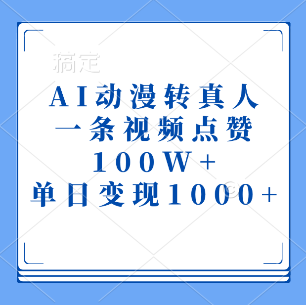 AI动漫转真人，一条视频点赞100W+，单日变现1000+吉晟搞钱-网创项目资源站-副业项目-创业项目-搞钱项目吉晟搞钱