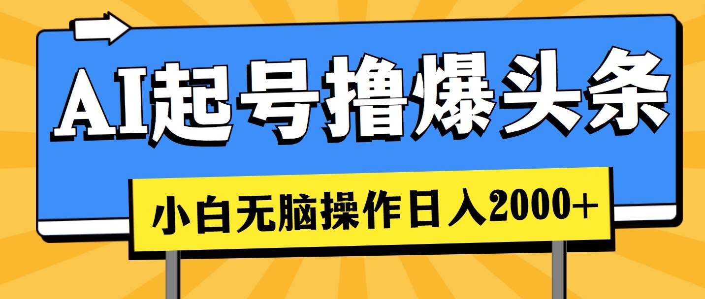 AI起号撸爆头条，小白也能操作，日入2000+吉晟搞钱-网创项目资源站-副业项目-创业项目-搞钱项目吉晟搞钱