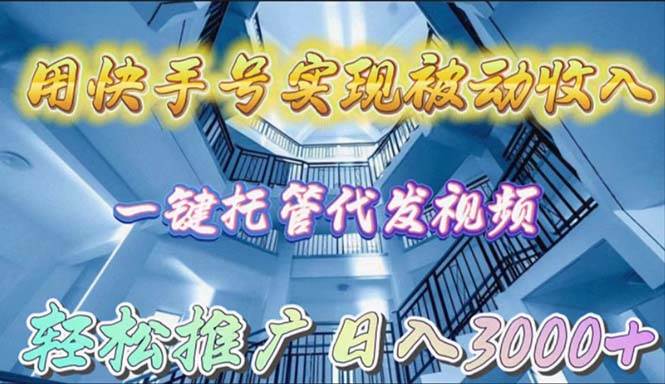 用快手号实现被动收入，一键托管代发视频，轻松推广日入3000+吉晟搞钱-网创项目资源站-副业项目-创业项目-搞钱项目吉晟搞钱