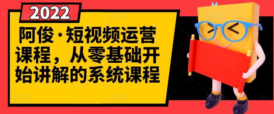 阿俊·短视频运营课程，从零基础开始讲解的系统课程吉晟搞钱-网创项目资源站-副业项目-创业项目-搞钱项目吉晟搞钱
