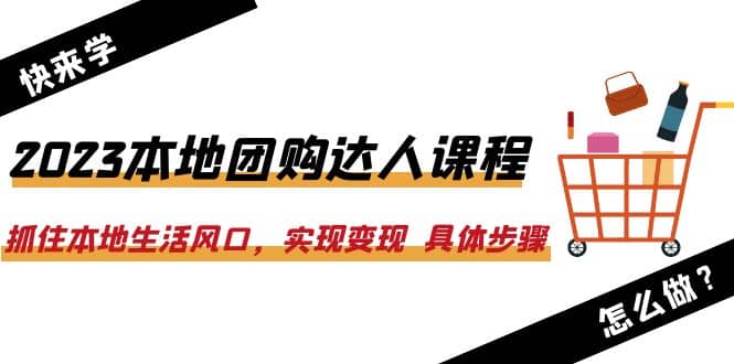 2023本地团购达人课程：抓住本地生活风口，实现变现 具体步骤（22节课）吉晟搞钱-网创项目资源站-副业项目-创业项目-搞钱项目吉晟搞钱