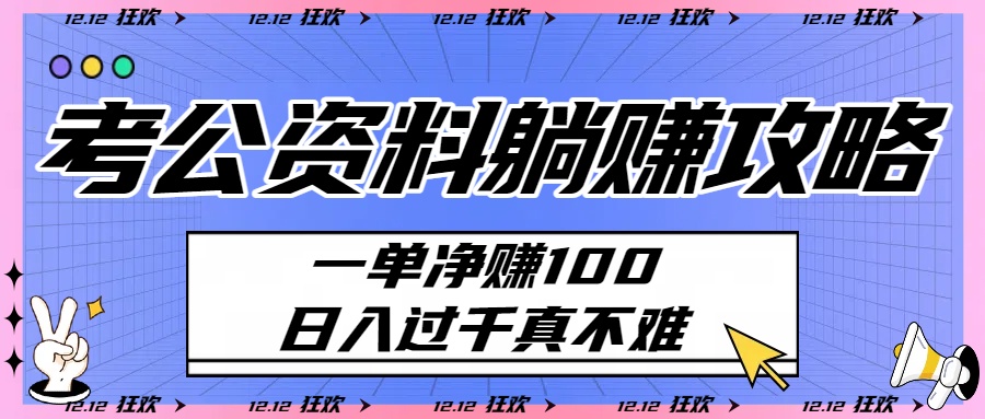考公资料躺赚攻略：一单净赚100，日入过千真不难吉晟搞钱-网创项目资源站-副业项目-创业项目-搞钱项目吉晟搞钱
