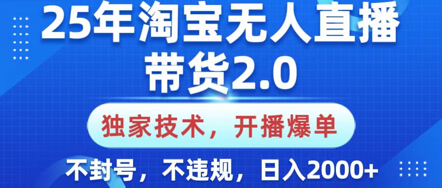 25年淘宝无人直播带货2.0，独家技术，开播爆单，纯小白易上手，不封号，不违规，，日入2000+吉晟搞钱-网创项目资源站-副业项目-创业项目-搞钱项目吉晟搞钱