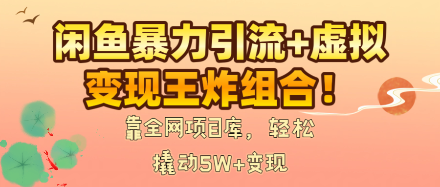 闲鱼暴力引流+虚拟变现王炸组合!靠全网项目库,轻松撬动5W+变现吉晟搞钱-网创项目资源站-副业项目-创业项目-搞钱项目吉晟搞钱
