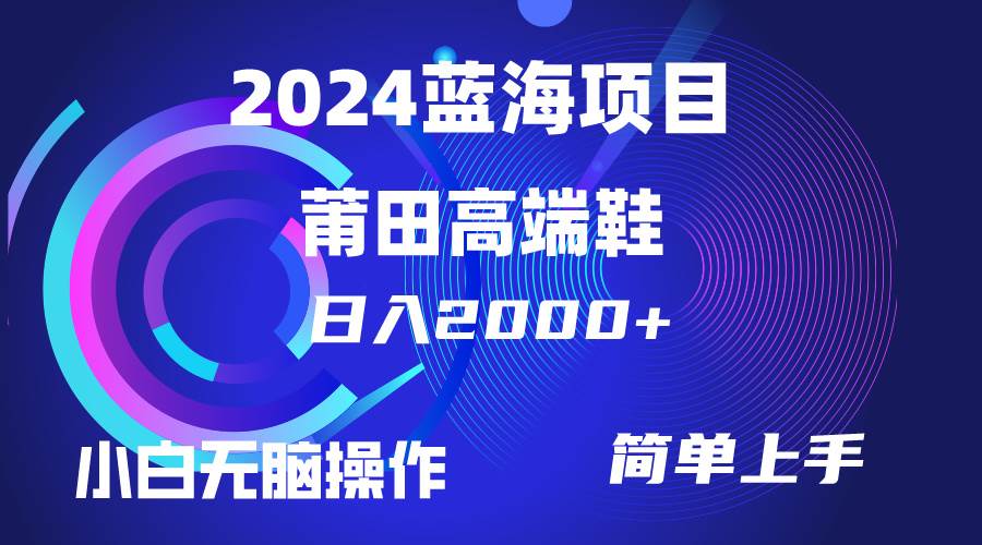 每天两小时日入2000+，卖莆田高端鞋，小白也能轻松掌握，简单无脑操作…吉晟搞钱-网创项目资源站-副业项目-创业项目-搞钱项目吉晟搞钱