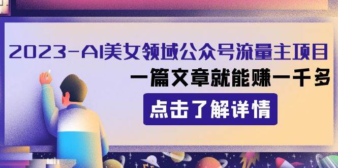 2023AI美女领域公众号流量主项目：一篇文章就能赚一千多吉晟搞钱-网创项目资源站-副业项目-创业项目-搞钱项目吉晟搞钱