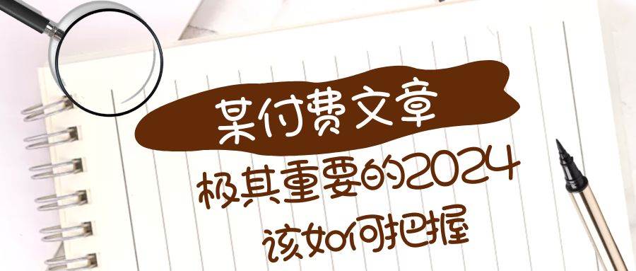极其重要的2024该如何把握？【某公众号付费文章】吉晟搞钱-网创项目资源站-副业项目-创业项目-搞钱项目吉晟搞钱