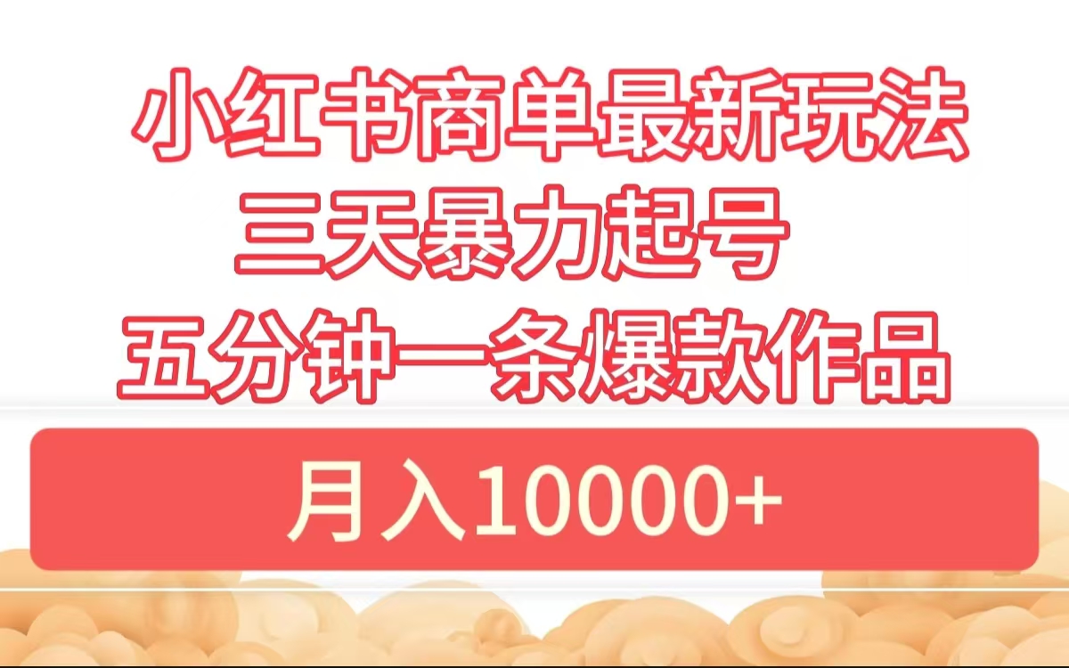 小红书商单最新玩法 3天暴力起号 5分钟一条爆款作品 月入10000+吉晟搞钱-网创项目资源站-副业项目-创业项目-搞钱项目吉晟搞钱