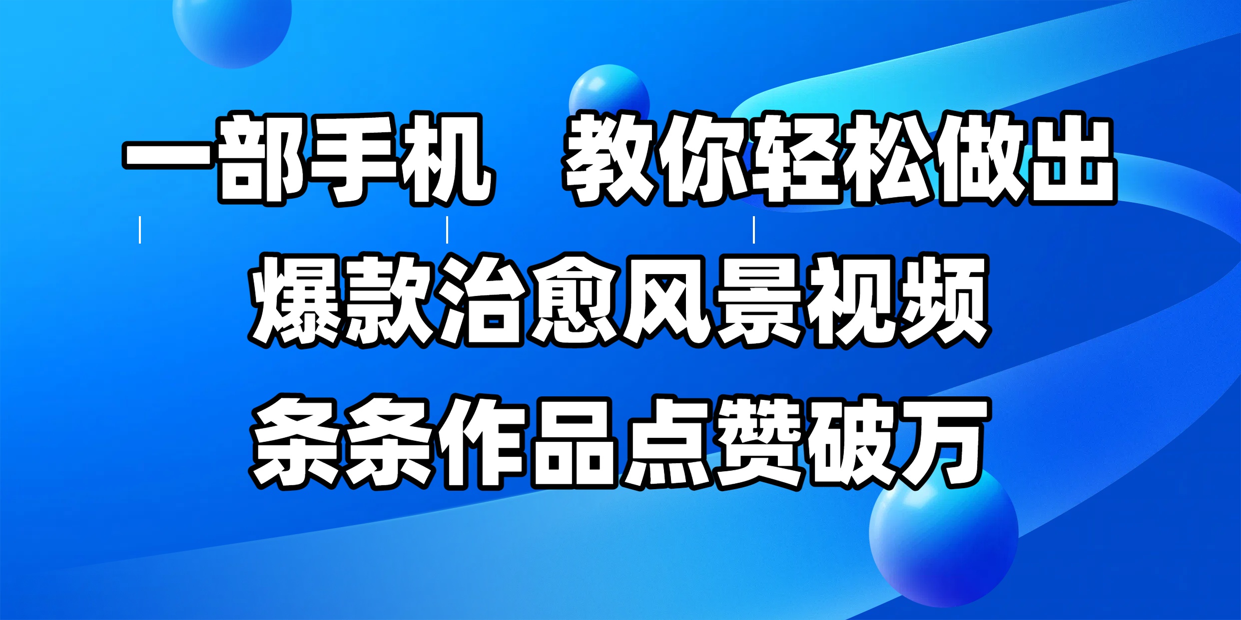一部手机，教你轻松做出爆款治愈风景视频，条条作品点赞破万吉晟搞钱-网创项目资源站-副业项目-创业项目-搞钱项目吉晟搞钱