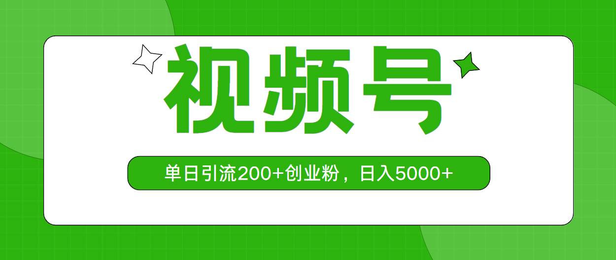 视频号，单日引流200+创业粉，日入5000+吉晟搞钱-网创项目资源站-副业项目-创业项目-搞钱项目吉晟搞钱