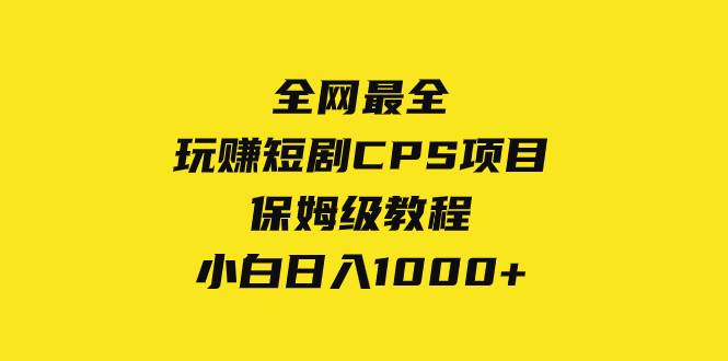 全网最全，玩赚短剧CPS项目保姆级教程，小白日入1000+吉晟搞钱-网创项目资源站-副业项目-创业项目-搞钱项目吉晟搞钱