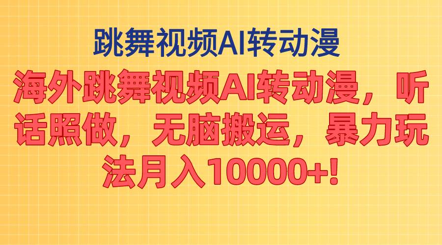 海外跳舞视频AI转动漫，听话照做，无脑搬运，暴力玩法 月入10000+吉晟搞钱-网创项目资源站-副业项目-创业项目-搞钱项目吉晟搞钱