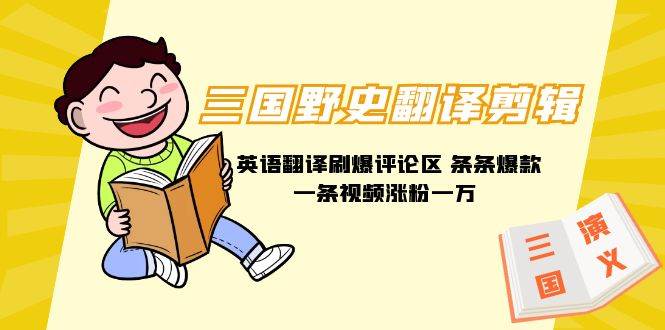 三国野史翻译剪辑 英语翻译刷爆评论区 条条爆款一条视频涨粉1w+附888G素材吉晟搞钱-网创项目资源站-副业项目-创业项目-搞钱项目吉晟搞钱