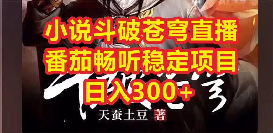 小说斗破苍穹直播，番茄畅听日入300+稳定项目吉晟搞钱-网创项目资源站-副业项目-创业项目-搞钱项目吉晟搞钱