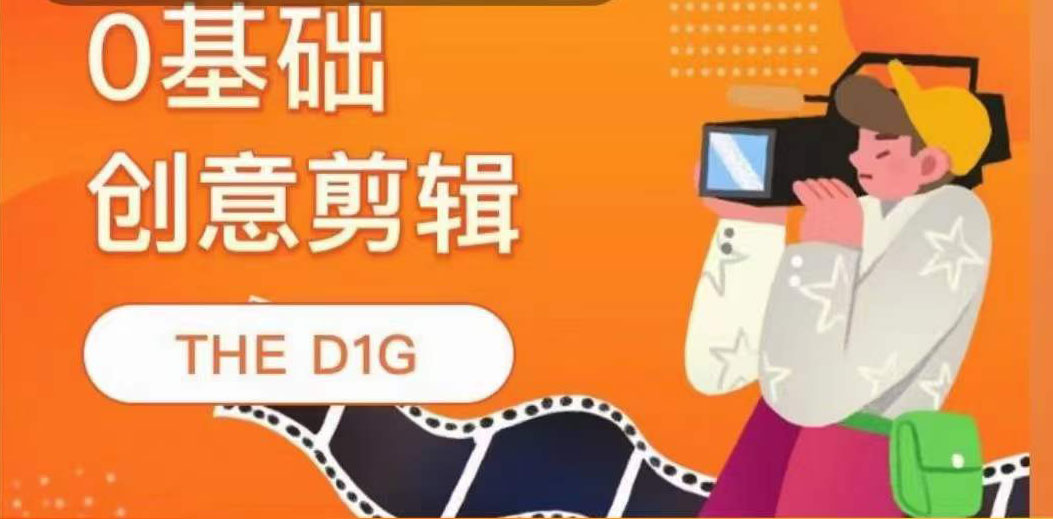 THE D1G零基础创意剪辑课，第一馆创意剪辑实操课-49节完整版吉晟搞钱-网创项目资源站-副业项目-创业项目-搞钱项目吉晟搞钱