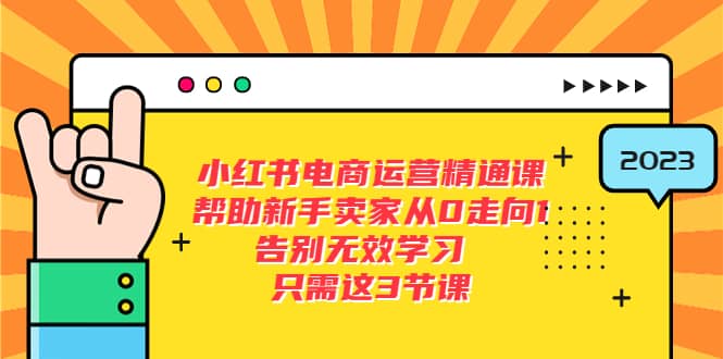小红书电商·运营精通课，帮助新手卖家从0走向1 告别无效学习（7节视频课）吉晟搞钱-网创项目资源站-副业项目-创业项目-搞钱项目吉晟搞钱