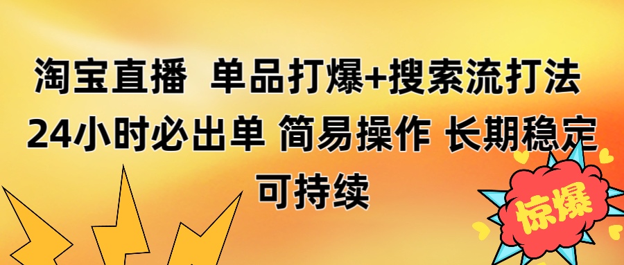 淘宝直播带货 单品打爆+搜索流打法 24小时必出单吉晟搞钱-网创项目资源站-副业项目-创业项目-搞钱项目吉晟搞钱