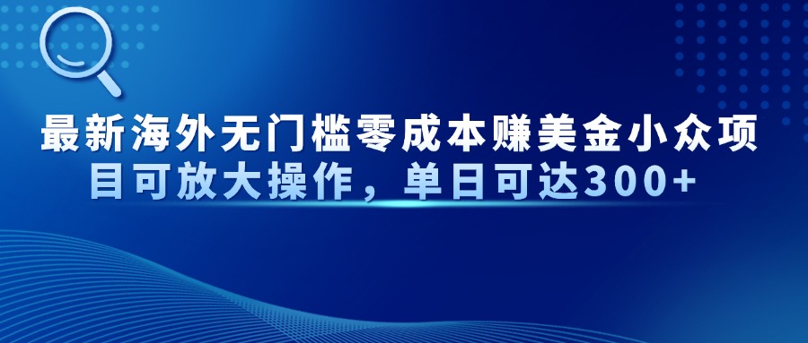 最新海外无门槛美金小众项目可放大操作，单日可达300+吉晟搞钱-网创项目资源站-副业项目-创业项目-搞钱项目吉晟搞钱