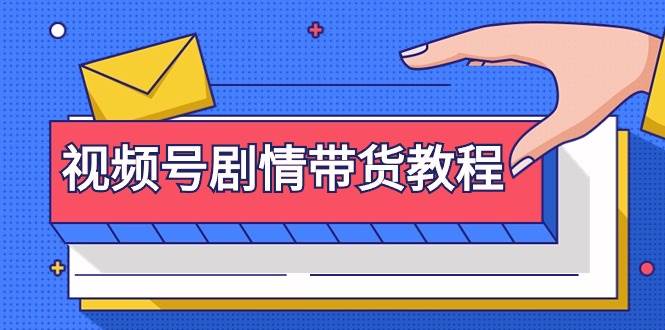 视频号剧情带货教程：注册视频号-找剧情视频-剪辑-修改剧情-去重/等等吉晟搞钱-网创项目资源站-副业项目-创业项目-搞钱项目吉晟搞钱