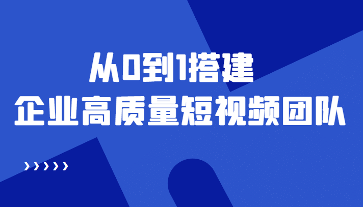 老板必学12节课，教你从0到1搭建企业高质量短视频团队，解决你的搭建难题吉晟搞钱-网创项目资源站-副业项目-创业项目-搞钱项目吉晟搞钱