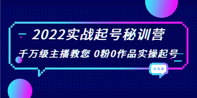 2022实战起号秘训营，千万级主播教您 0粉0作品实操起号（价值299）吉晟搞钱-网创项目资源站-副业项目-创业项目-搞钱项目吉晟搞钱