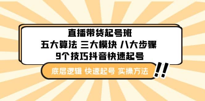 直播带货-起号实操班：五大算法 三大模块 八大步骤 9个技巧抖音快速记号吉晟搞钱-网创项目资源站-副业项目-创业项目-搞钱项目吉晟搞钱